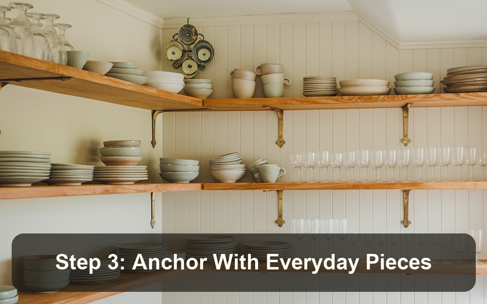 Step 3: Anchor With Everyday Pieces - open kitchen shelf styling